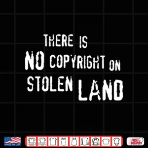 Design There Is No Copyright On Stolen Land Shirt