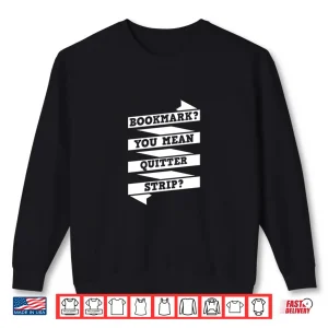 Sweatshirt Bookmark You Mean Quitter Strip Literary Gift For Teachers Shirt