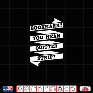 Design Bookmark You Mean Quitter Strip Literary Gift For Teachers Shirt