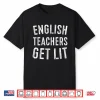 English Teachers Get Lit Shirt Funny Teacher Gift