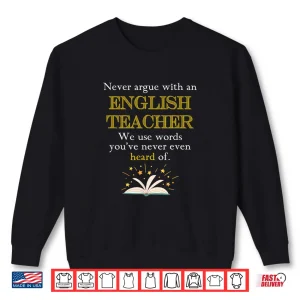 Sweatshirt Funny English TeacherS Quotes Never Argue With A Teacher Shirt