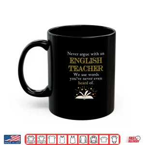 Mug Funny English TeacherS Quotes Never Argue With A Teacher Shirt