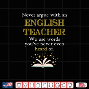 Design Funny English TeacherS Quotes Never Argue With A Teacher Shirt