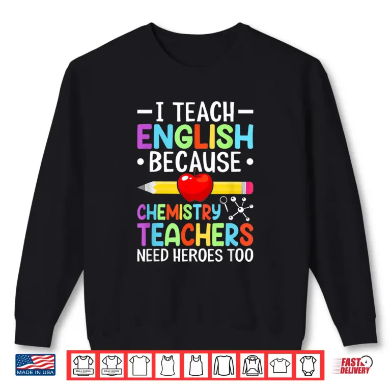 Sweatshirt I Teach English Because Chemistry Teachers Need Heroes Too Shirt