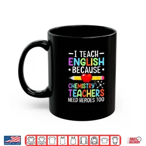 Mug I Teach English Because Chemistry Teachers Need Heroes Too Shirt