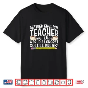 Retired English Teacher On The World’S Longest Coffee Break Shirt