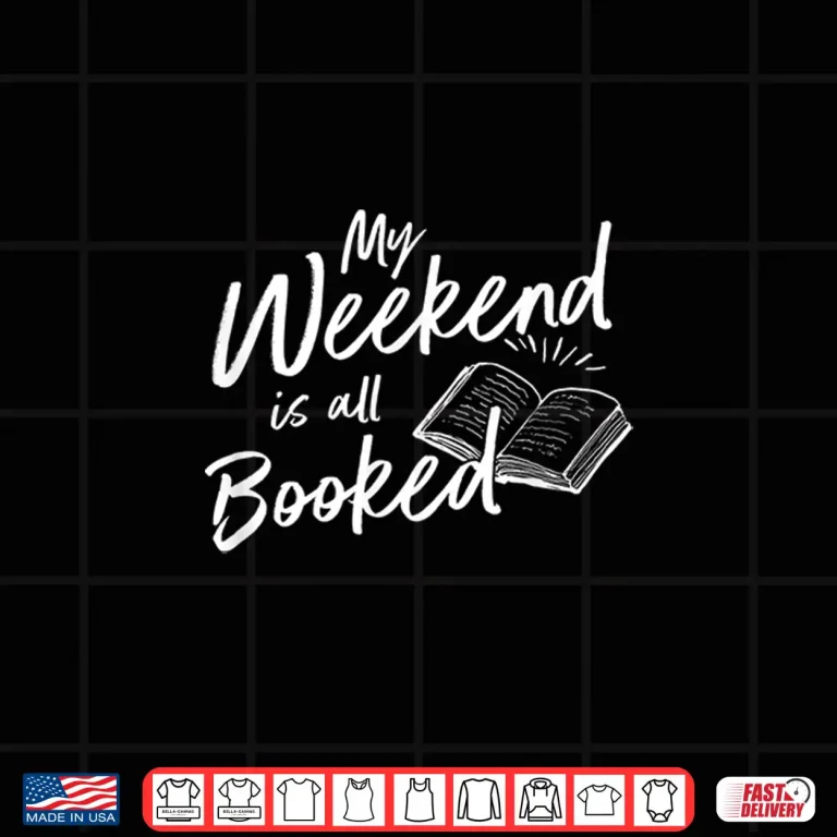 Design My Weekend Is All Booked Literary Gift For Teachers Shirt