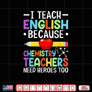 Design I Teach English Because Chemistry Teachers Need Heroes Too Shirt