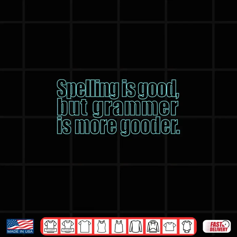 Design Spelling Is Good But Grammar Is More Gooder Shirt