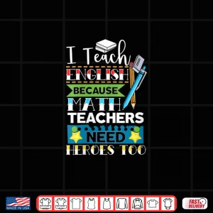 Design Womens I Teach English Because Math Teachers Need Heroes Too V Neck Shirt