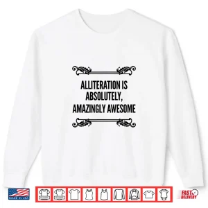 Sweatshirt Alliteration Is Absolutely Amazingly Awesome Funny Gear Shirt