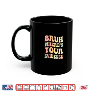 Mug Bruh WhereS Your Evidence Funny Groovy English Teachers Day Shirt