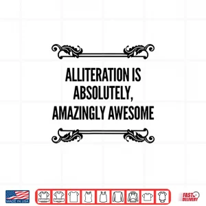 Design Alliteration Is Absolutely Amazingly Awesome Funny Gear Shirt