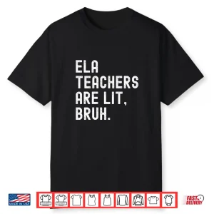 Ela English Teachers Are Lit Bruh Funny Literature Professor Shirt