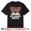 English Teachers Are Always Write School Teacher Shirt