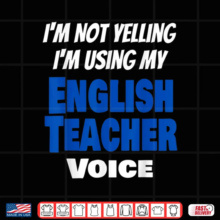 I'M Not Yelling I'M Using My English Teacher Voice Funny Shirt 4 Design IM Not Yelling IM Using My English Teacher Voice Funny Shirt