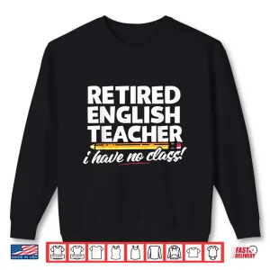 Sweatshirt Retired English Teacher I Have No Class Cool School Gift Shirt