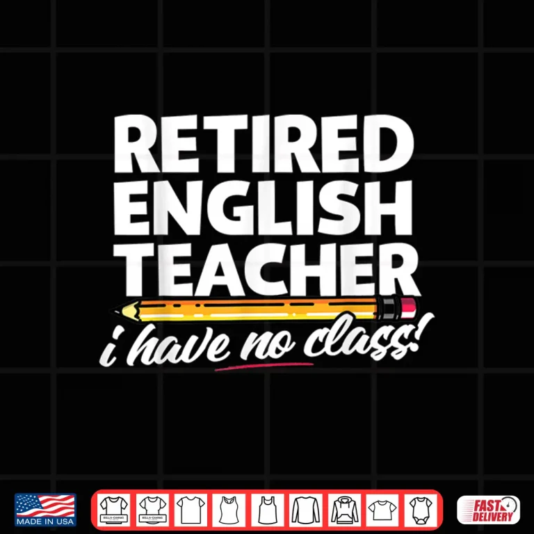 Design Retired English Teacher I Have No Class Cool School Gift Shirt
