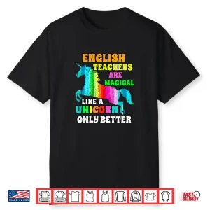 English Teachers Are Magical Like A Unicorn Only Better Shirt