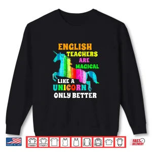 Sweatshirt English Teachers Are Magical Like A Unicorn Only Better Shirt