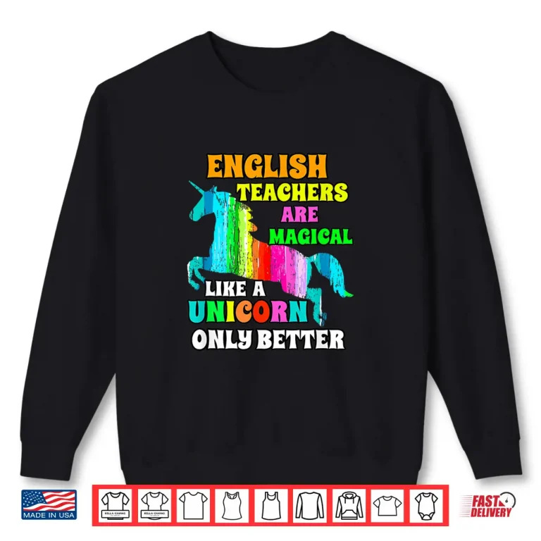 English Teachers Are Magical Like A Unicorn Only Better Shirt 2 Sweatshirt English Teachers Are Magical Like A Unicorn Only Better Shirt