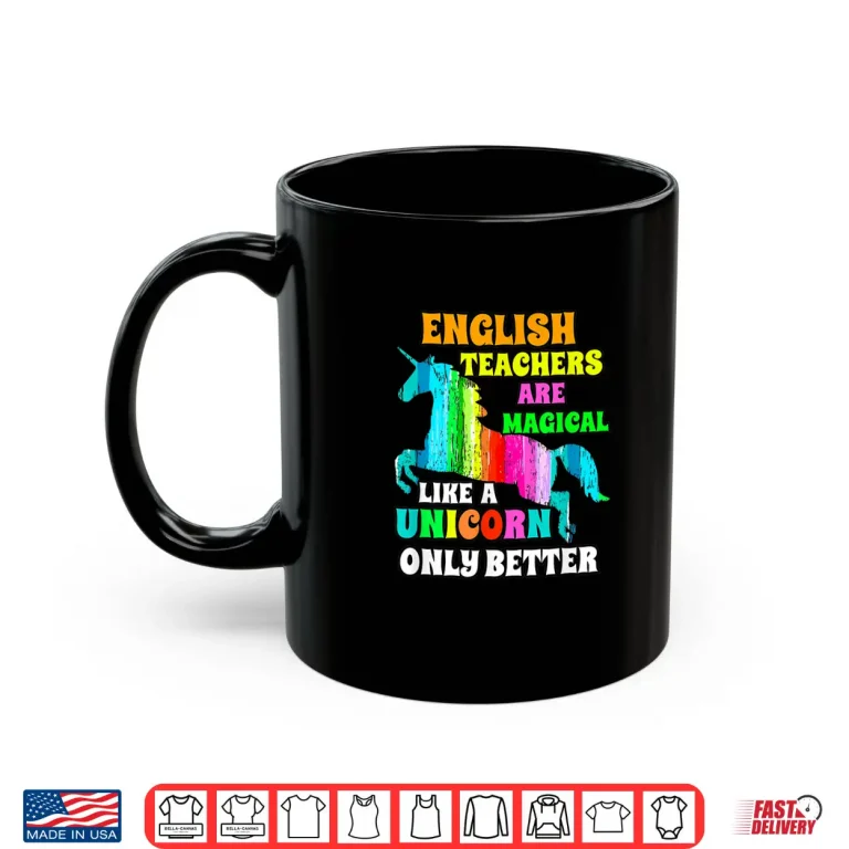 English Teachers Are Magical Like A Unicorn Only Better Shirt 3 Mug English Teachers Are Magical Like A Unicorn Only Better Shirt