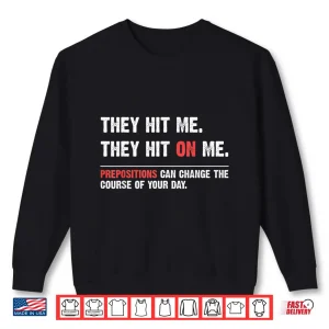 Sweatshirt Funny Grammar They Hit On Me Prepositions Change Your Day Shirt