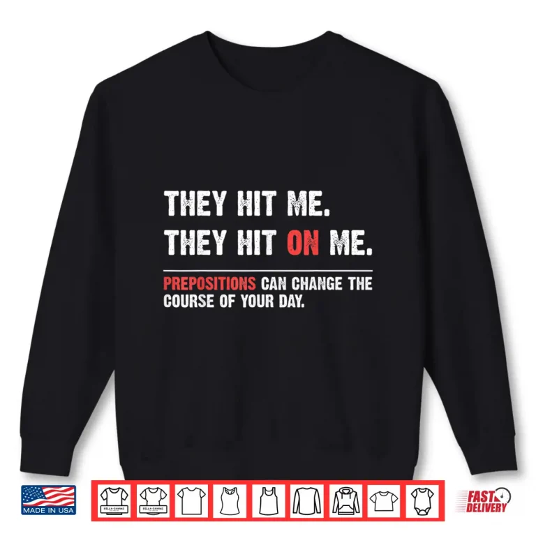 Sweatshirt Funny Grammar They Hit On Me Prepositions Change Your Day Shirt