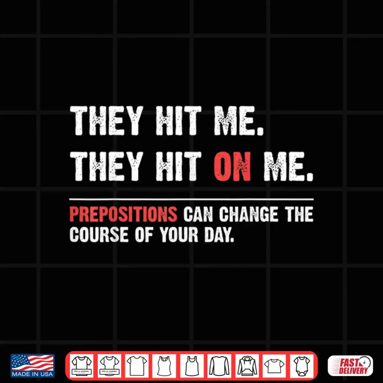 Design Funny Grammar They Hit On Me Prepositions Change Your Day Shirt
