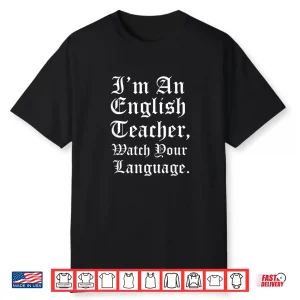 I’M An English Teacher Watch Your Language   Teachers Gift Shirt