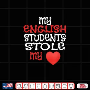 Design My English Students Stole My Heart Teachers Shirt