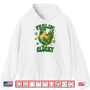 Hoodie Feelin Clucky Funny Chicken Shamrock St PatrickS Day Shirt