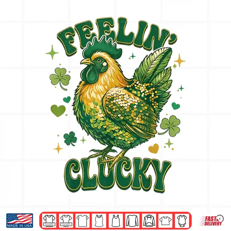 Feelin' Clucky Funny Chicken Shamrock St Patrick'S Day Shirt 4 Design Feelin Clucky Funny Chicken Shamrock St PatrickS Day Shirt