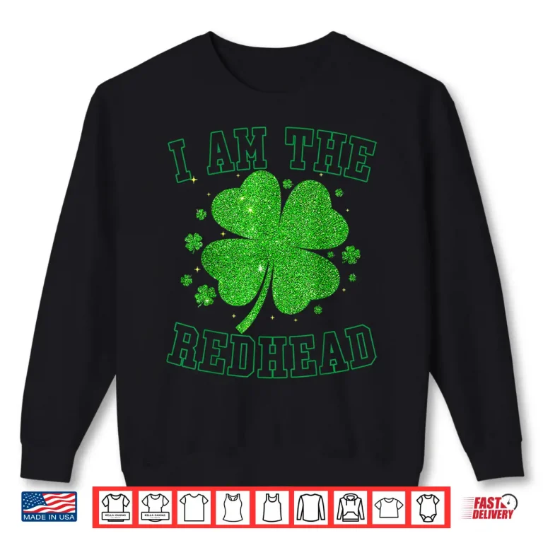 Sweatshirt I Am The Redhead Clovers St Patricks Day For Women Girl Kids Shirt