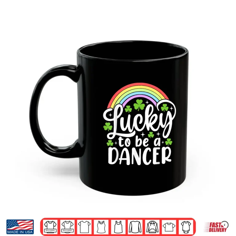Mug Lucky To Be A Dancer Funny St PatrickS Day Shamrocks Shirt