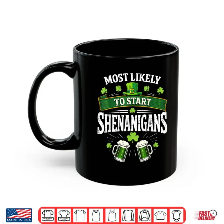 Most Likely To Start The Shenanigan Funny St Patrick'S Day Shirt 3 Mug Most Likely To Start The Shenanigan Funny St PatrickS Day Shirt