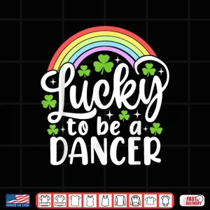Design Lucky To Be A Dancer Funny St PatrickS Day Shamrocks Shirt