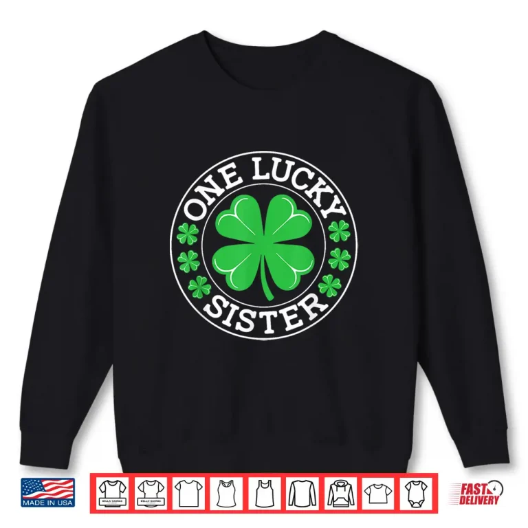 Sweatshirt One Lucky Sister Funny St PatrickS Day Shamrocks Shirt