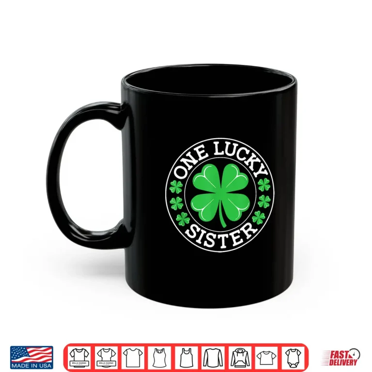 Mug One Lucky Sister Funny St PatrickS Day Shamrocks Shirt