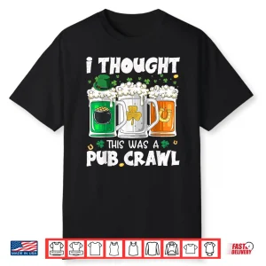 St Patrick’S Day I Thought This Was A Pub Crawl Shenanigans Shirt