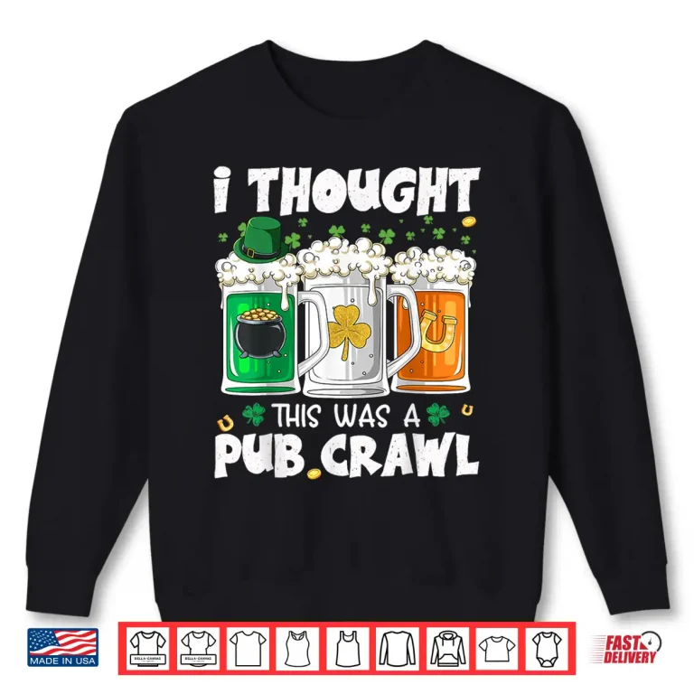 Sweatshirt St PatrickS Day I Thought This Was A Pub Crawl Shenanigans Shirt