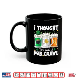 Mug St PatrickS Day I Thought This Was A Pub Crawl Shenanigans Shirt