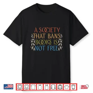 A Society That Bans Books Is Not Free Read Banned Books Shirt