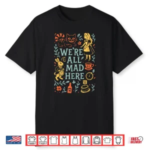 Alice In Wonderland We’Re All Mad Here Shirt