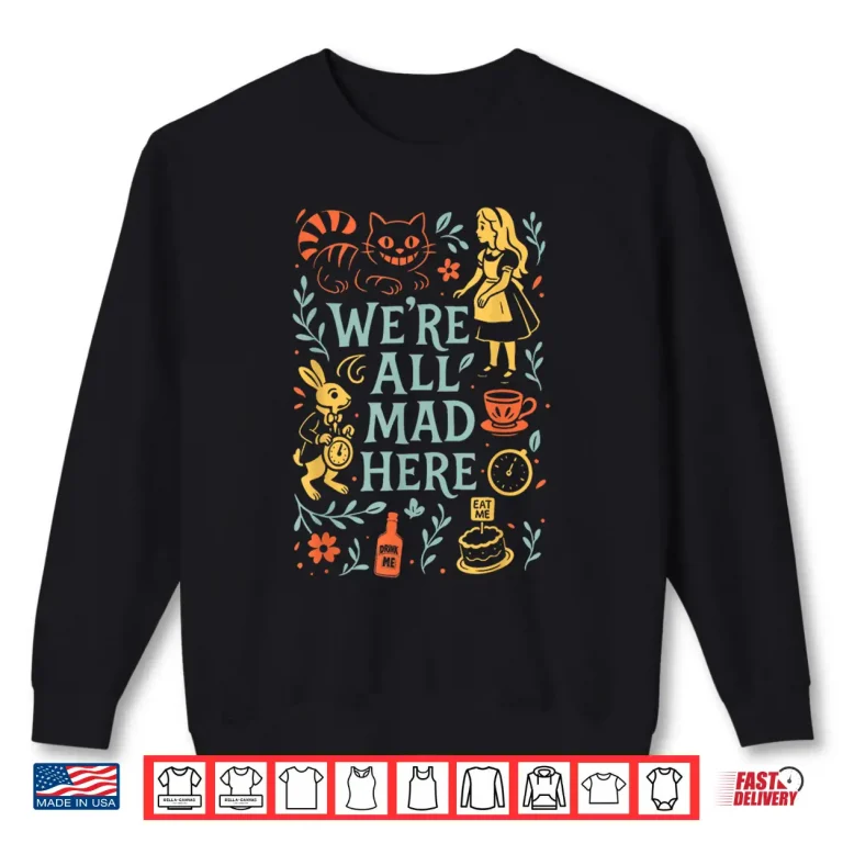 Alice In Wonderland We'Re All Mad Here Shirt 2 Sweatshirt Alice In Wonderland WeRe All Mad Here Shirt