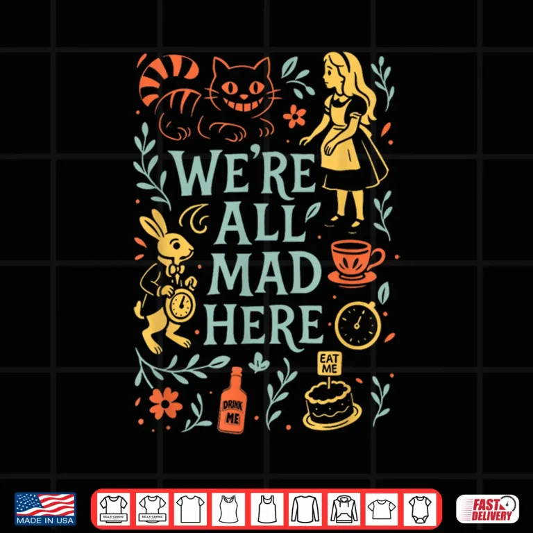 Alice In Wonderland We'Re All Mad Here Shirt 4 Design Alice In Wonderland WeRe All Mad Here Shirt
