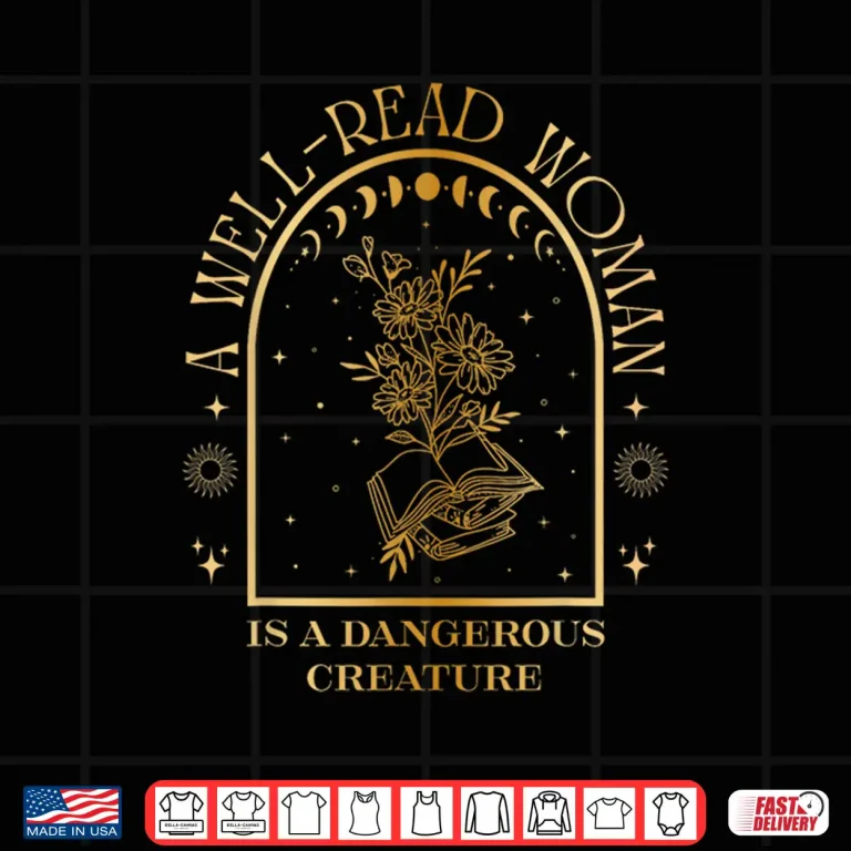 Design A Well Read Woman Is A Dangerous Creature Feminist Bookish Shirt