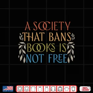 Design A Society That Bans Books Is Not Free Read Banned Books Shirt