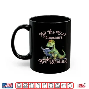 Mug All The Cool Dinosaurs Are Reading Dinosaur Teacher Shirt