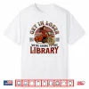 Get In Loser We’Re Going To The Library Shirt
